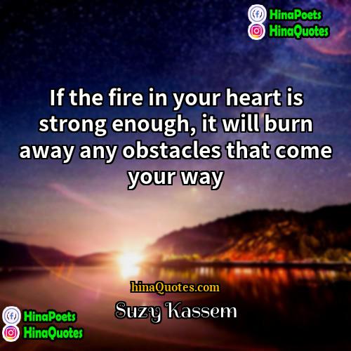Suzy Kassem Quotes | If the fire in your heart is